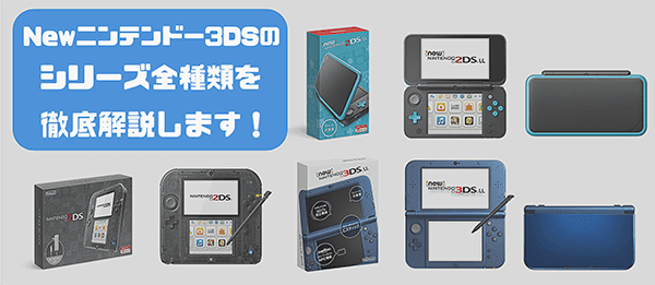 Newニンテンドー3DSシリーズ全種類を徹底解説|3DSの購入でもう迷わない