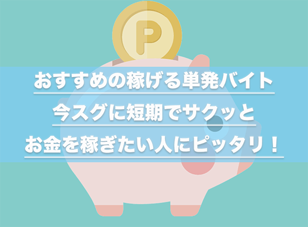 おすすめの稼げる単発バイト10選 今スグに短期でサクッとお金を稼ぎたい人にピッタリ はせぽん